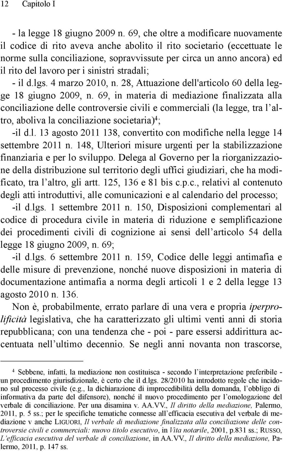 per i sinistri stradali; - il d.lgs. 4 marzo 2010, n. 28, Attuazione dell'articolo 60 della legge 18 giugno 2009, n.