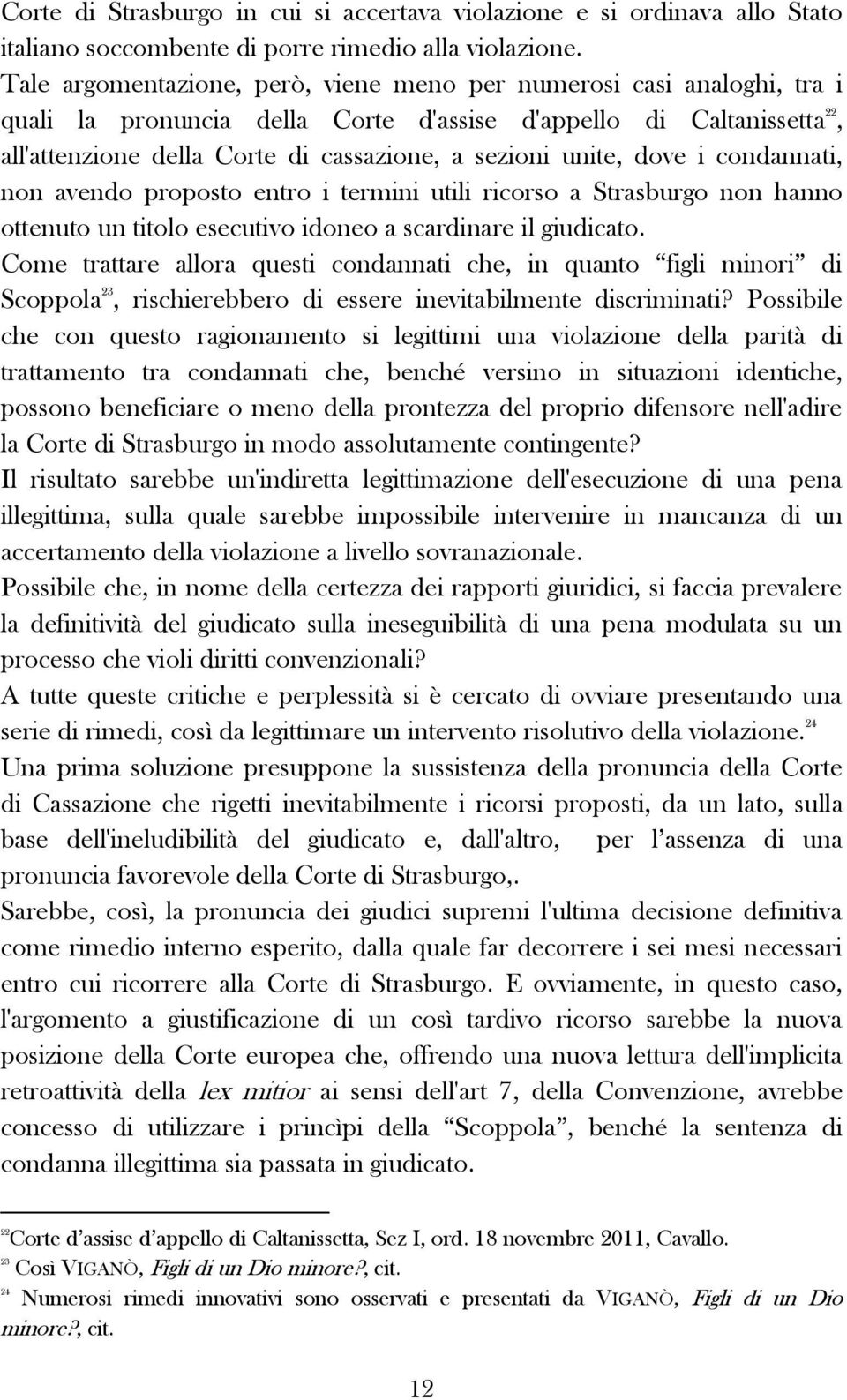 unite, dove i condannati, non avendo proposto entro i termini utili ricorso a Strasburgo non hanno ottenuto un titolo esecutivo idoneo a scardinare il giudicato.