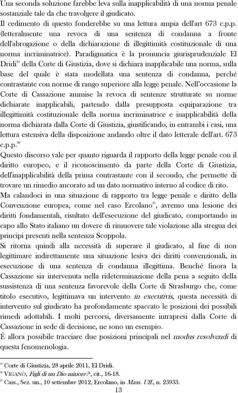 Paradigmatica è la pronuncia giurisprudenziale El Dridi 25 della Corte di Giustizia, dove si dichiara inapplicabile una norma, sulla base del quale è stata modellata una sentenza di condanna, perché