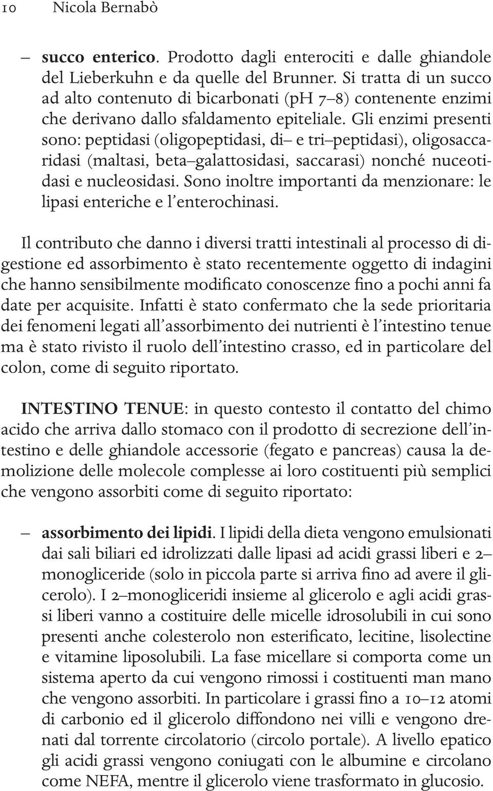 Gli enzimi presenti sono: peptidasi (oligopeptidasi, di e tri peptidasi), oligosaccaridasi (maltasi, beta galattosidasi, saccarasi) nonché nuceotidasi e nucleosidasi.