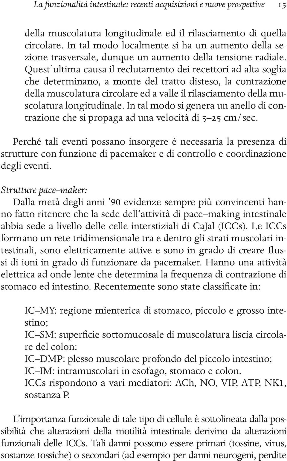 Quest ultima causa il reclutamento dei recettori ad alta soglia che determinano, a monte del tratto disteso, la contrazione della muscolatura circolare ed a valle il rilasciamento della muscolatura