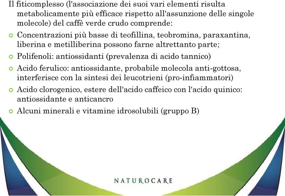 Polifenoli: antiossidanti (prevalenza di acido tannico) Acido ferulico: antiossidante, probabile molecola anti-gottosa, interferisce con la sintesi dei