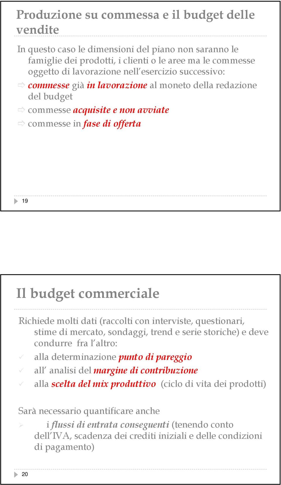 interviste, questionari, stime di mercato, sondaggi, trend e serie storiche) e deve condurre fra l altro: alla determinazione punto di pareggio all analisi del margine di contribuzione alla scelta