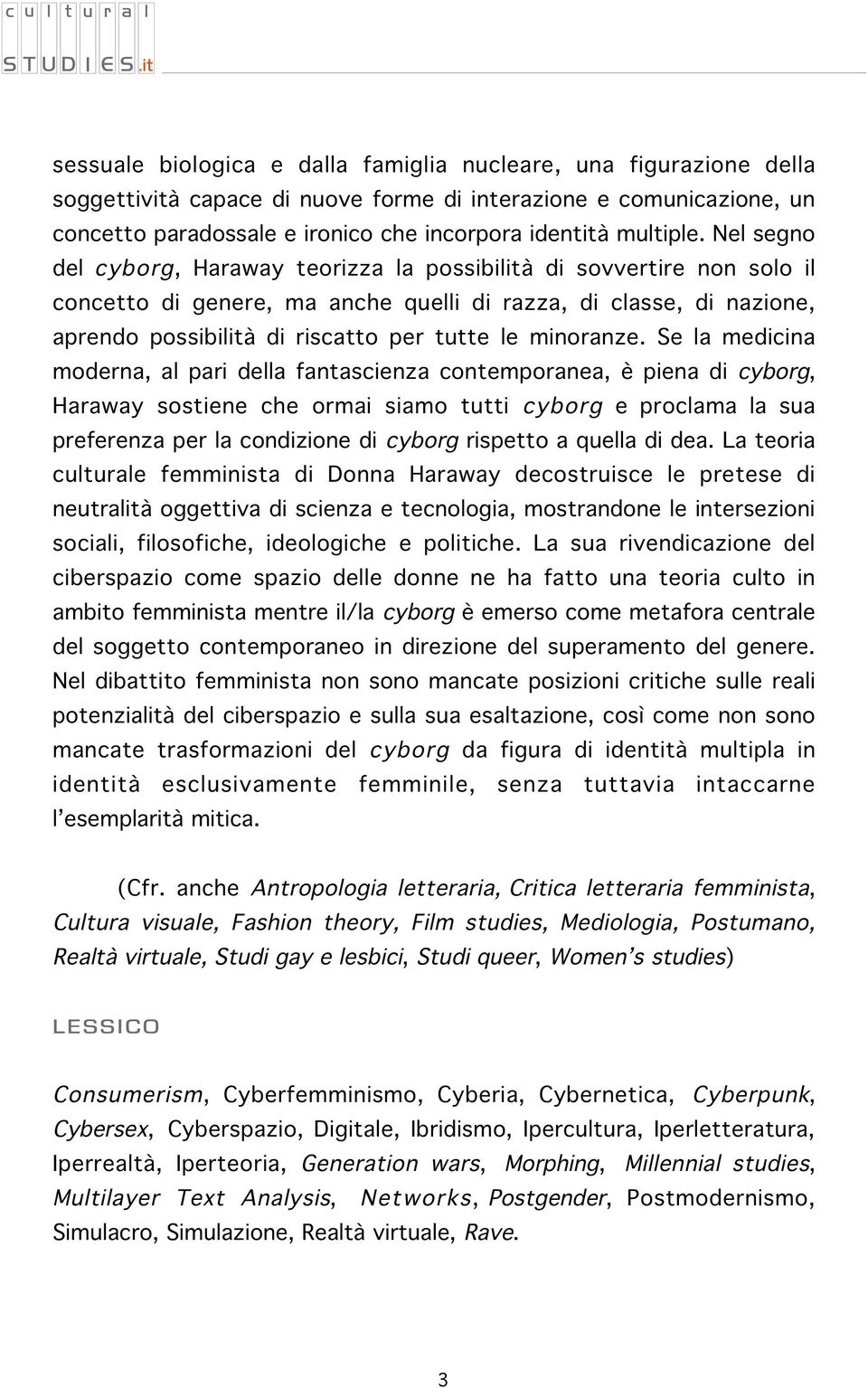 Nel segno del cyborg, Haraway teorizza la possibilità di sovvertire non solo il concetto di genere, ma anche quelli di razza, di classe, di nazione, aprendo possibilità di riscatto per tutte le