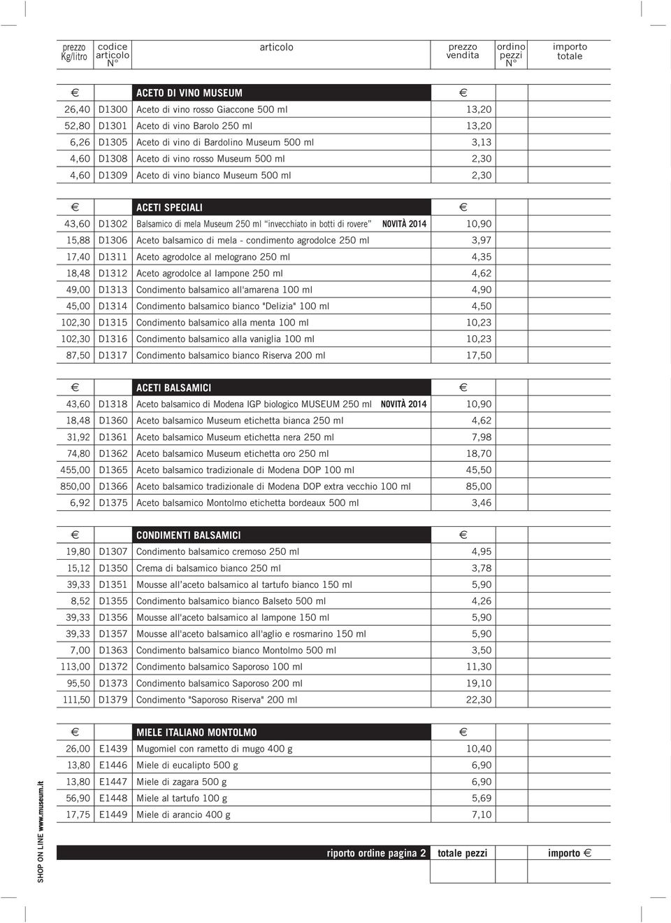 D1306 Aceto balsamico di mela - condimento agrodolce 250 ml 3,97 17,40 D1311 Aceto agrodolce al melograno 250 ml 4,35 18,48 D1312 Aceto agrodolce al lampone 250 ml 4,62 49,00 D1313 Condimento