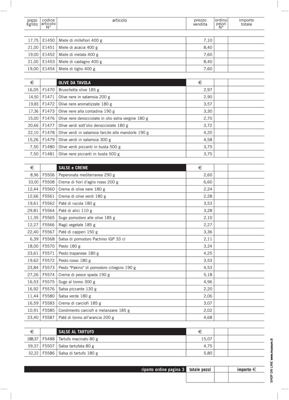 3,30 15,00 F1476 Olive nere denocciolate in olio extra vergine 180 g 2,70 20,66 F1477 Olive verdi sott olio denocciolate 180 g 3,72 22,10 F1478 Olive verdi in salamoia farcite alle mandorle 190 g