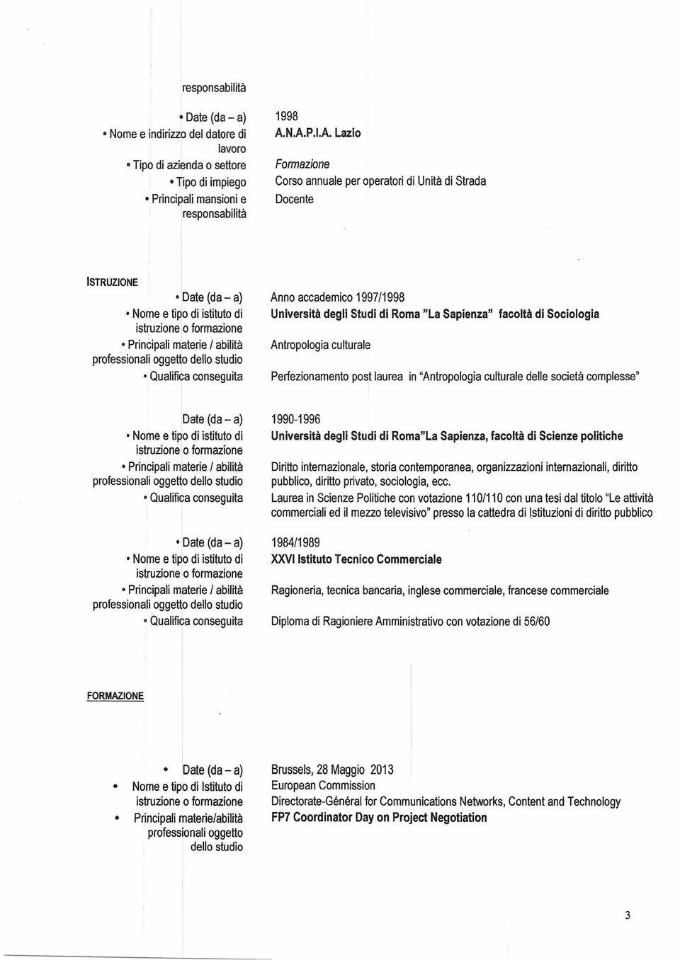 "Antropologia culturale delle società complesse" Date (da - a) Date (da - a) Nome e ti~o di istituto di istruzione lo formazione Principali mf1terie / abilità Oualflea conseguita 1990-1996 Università