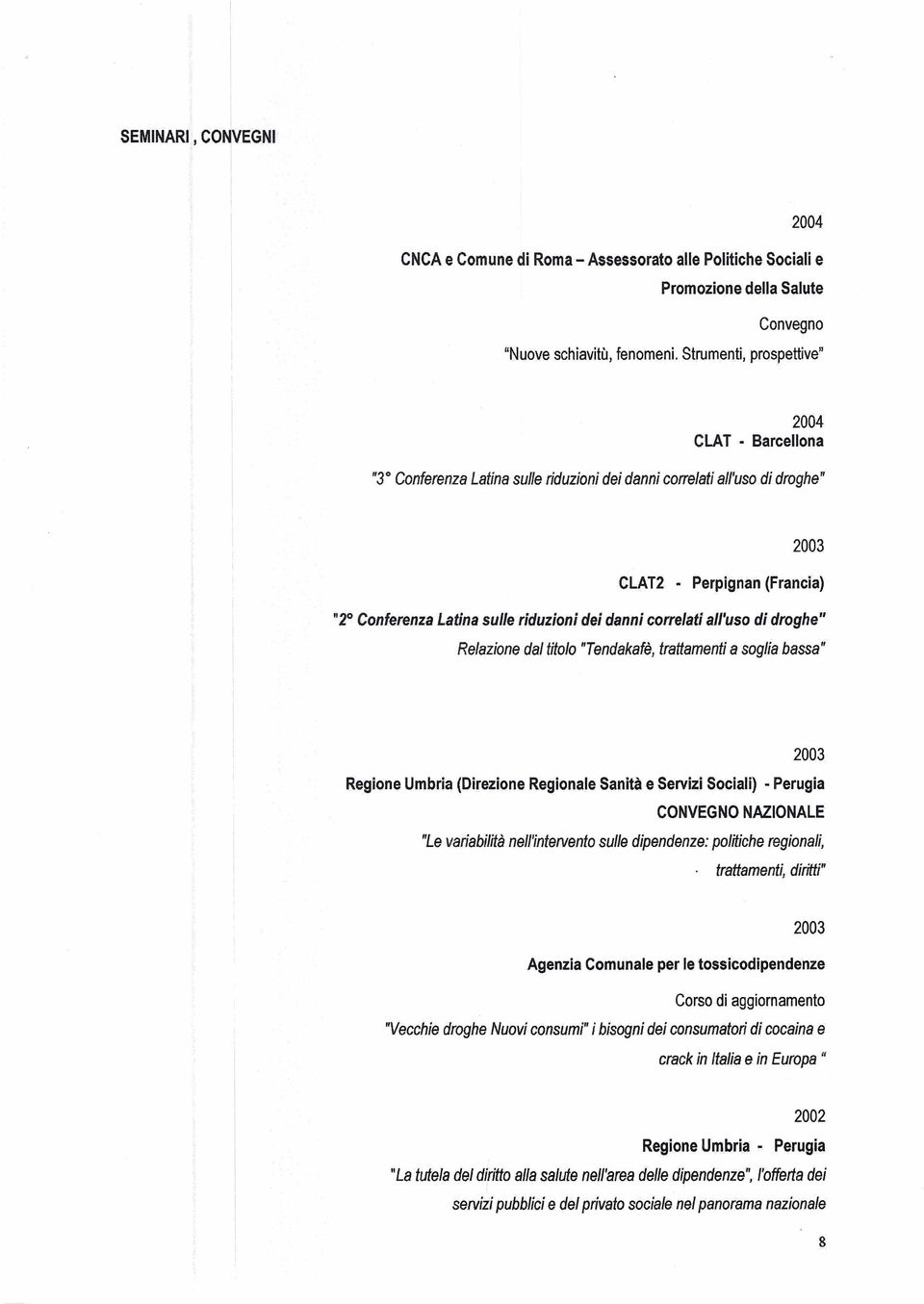 corre/ati all'uso di droghe" Relazione dal titolo "Tendakafè, trattamenti a soglia bassa" 2003 Regione Umbria (Direzione Regionale Sanità e Servizi Sociali) Perugia CONVEGNO NAZONALE "Le variabilità