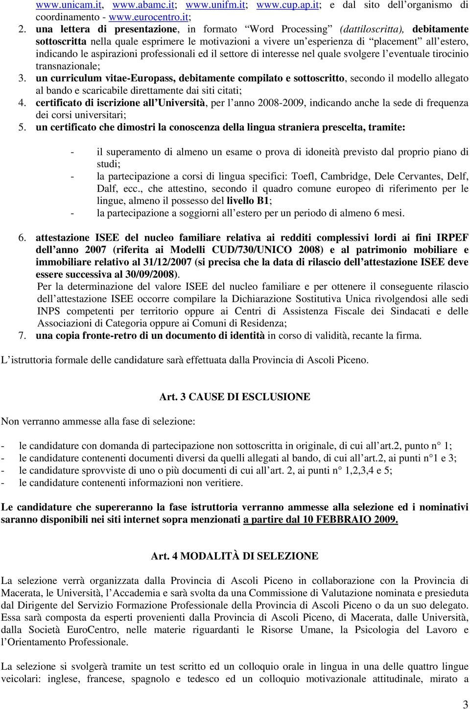 aspirazioni professionali ed il settore di interesse nel quale svolgere l eventuale tirocinio transnazionale; 3.