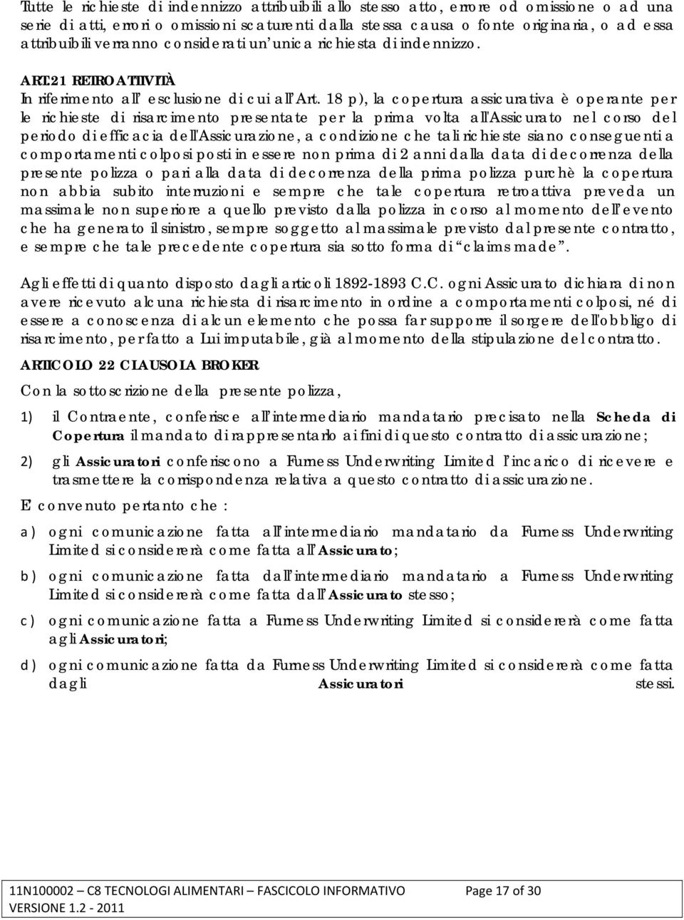 18 p), la copertura assicurativa è operante per le richieste di risarcimento presentate per la prima volta all'assicurato nel corso del periodo di efficacia dell'assicurazione, a condizione che tali