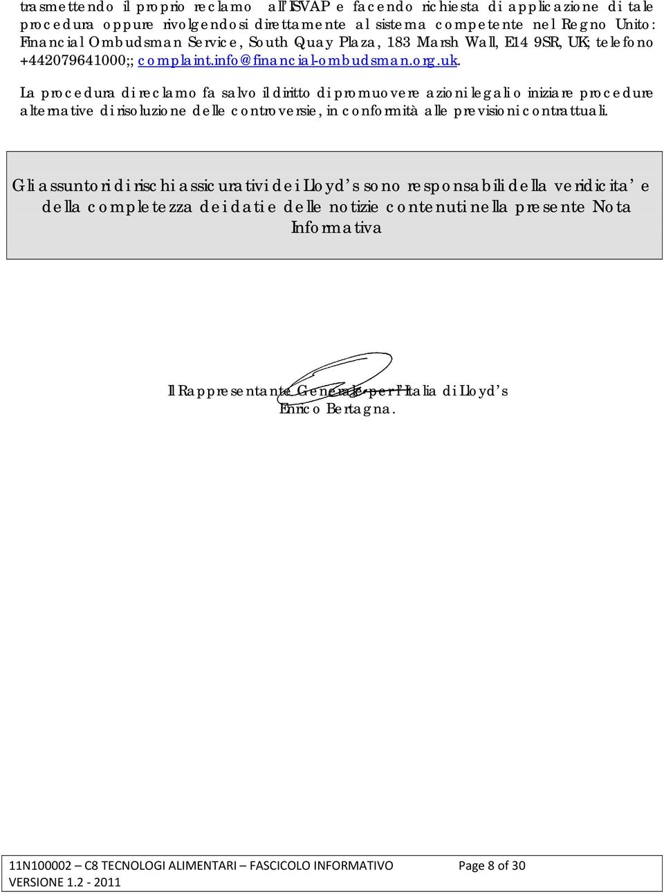 La procedura di reclamo fa salvo il diritto di promuovere azioni legali o iniziare procedure alternative di risoluzione delle controversie, in conformità alle previsioni contrattuali.