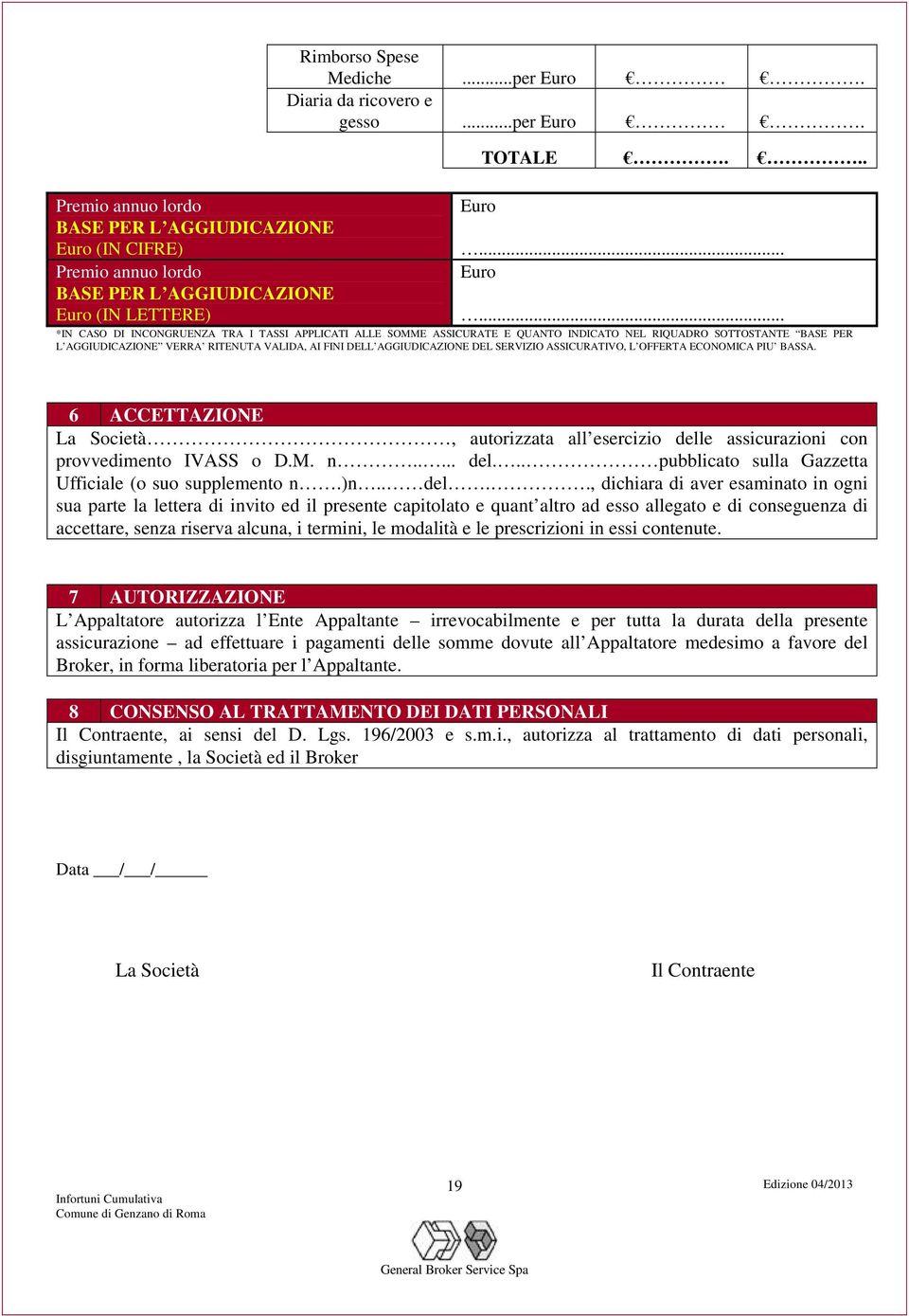 .. *IN CASO DI INCONGRUENZA TRA I TASSI APPLICATI ALLE SOMME ASSICURATE E QUANTO INDICATO NEL RIQUADRO SOTTOSTANTE BASE PER L AGGIUDICAZIONE VERRA RITENUTA VALIDA, AI FINI DELL AGGIUDICAZIONE DEL