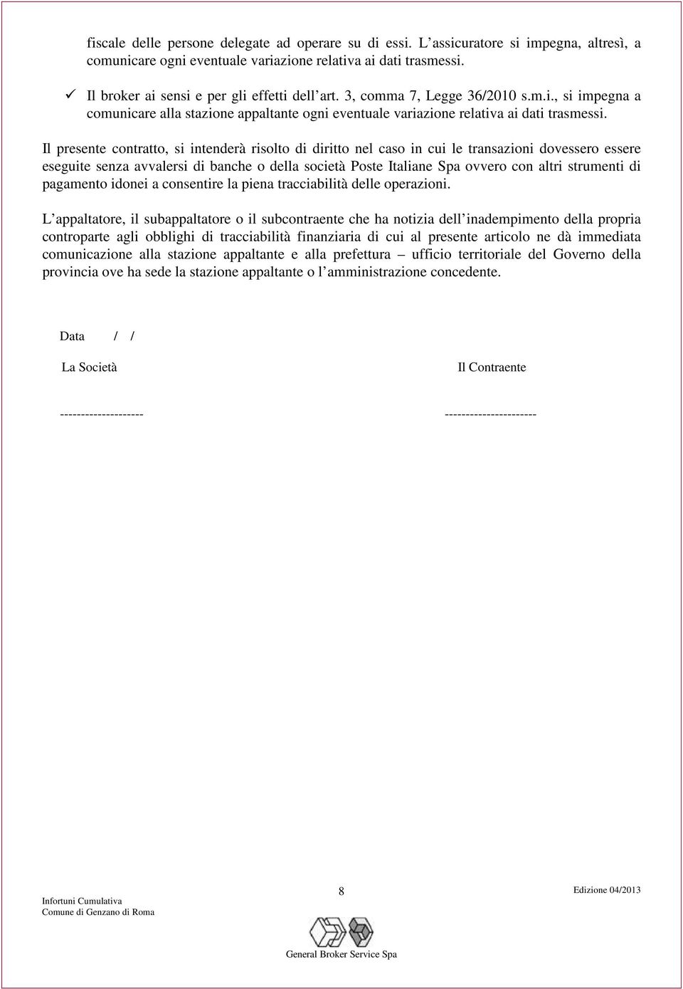 Il presente contratto, si intenderà risolto di diritto nel caso in cui le transazioni dovessero essere eseguite senza avvalersi di banche o della società Poste Italiane Spa ovvero con altri strumenti