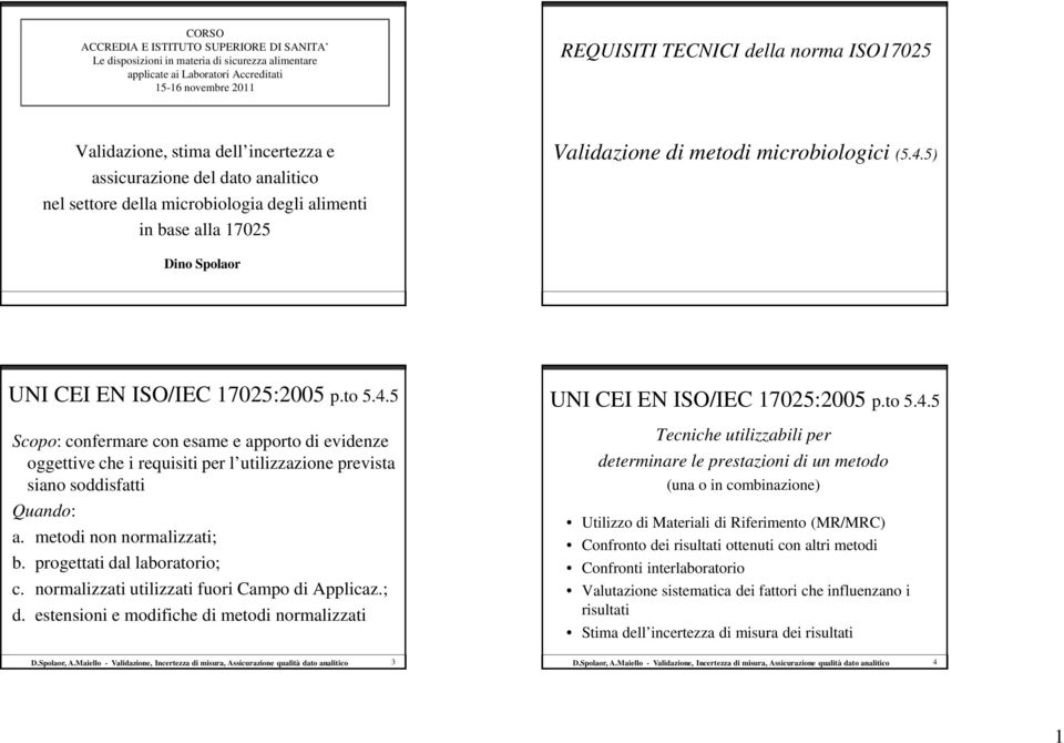 5) Dno Spolaor UNI CEI EN ISO/IEC 1705:005 p.to 5.4.5 Scopo: confermare con esame e apporto d evdenze oggettve che requst per l utlzzazone prevsta sano soddsfatt Quando: a. metod non normalzzat; b.