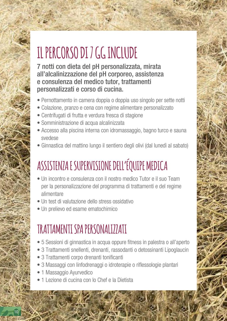 Pernottamento in camera doppia o doppia uso singolo per sette notti Colazione, pranzo e cena con regime alimentare personalizzato Centrifugati di frutta e verdura fresca di stagione Somministrazione