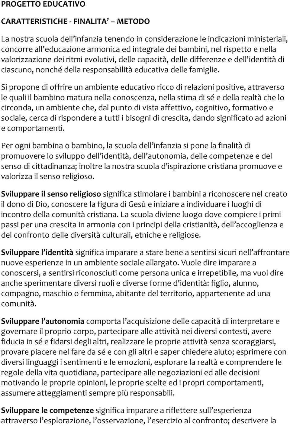 Siproponedioffrireunambienteeducativoriccodirelazionipositive,attraverso lequaliilbambinomaturanellaconoscenza,nellastimadiséedellarealtàchelo