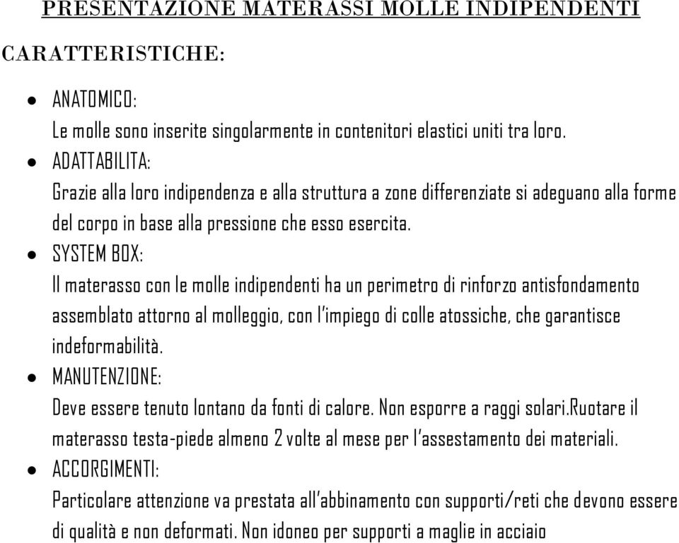 SYSTEM BOX: Il materasso con le molle indipendenti ha un perimetro di rinforzo antisfondamento assemblato attorno al molleggio, con l impiego di colle atossiche, che garantisce indeformabilità.