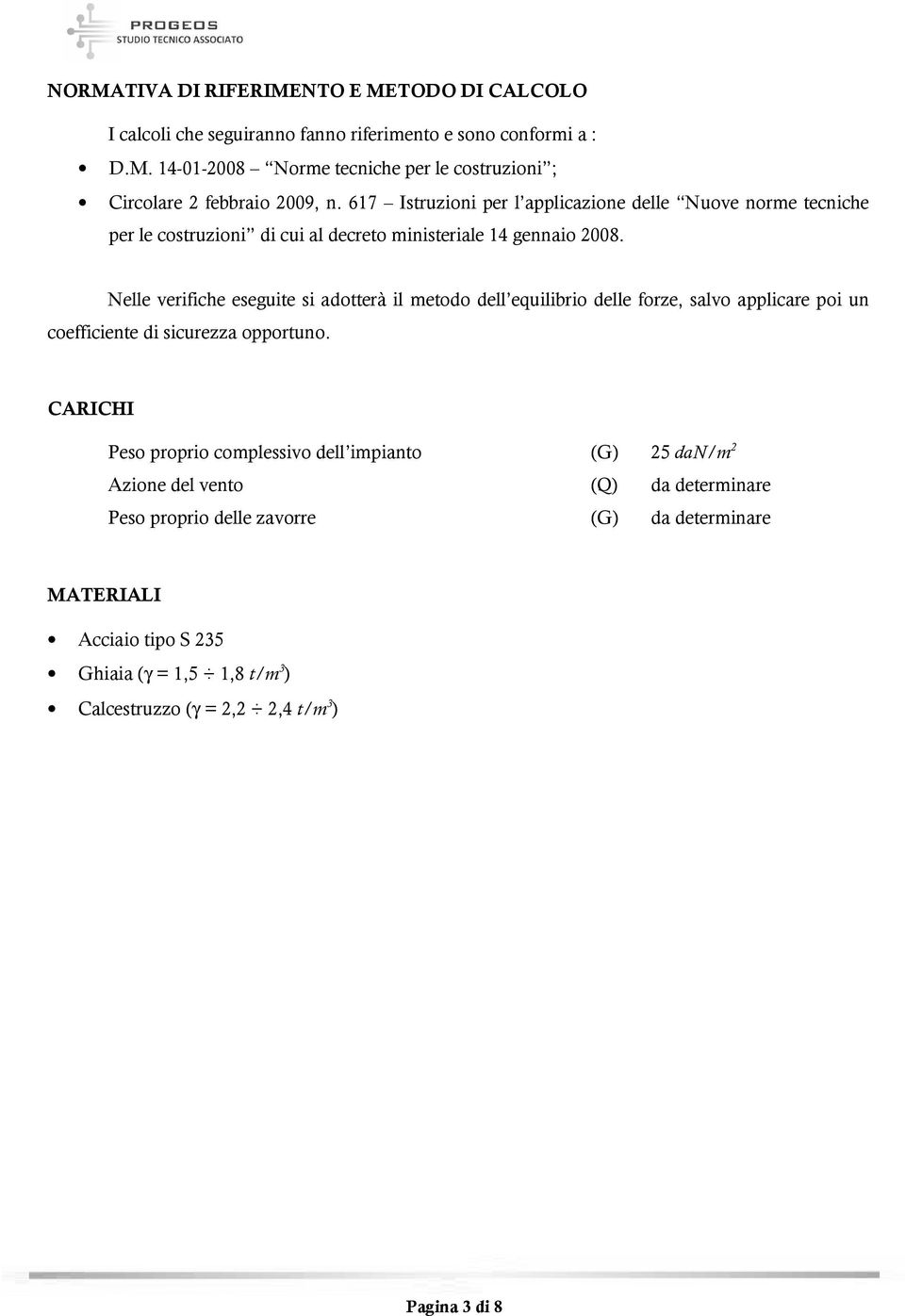 Nelle verifiche eseguite si adotterà il metodo dell equilibrio delle forze, salvo applicare poi un coefficiente di sicurezza opportuno.