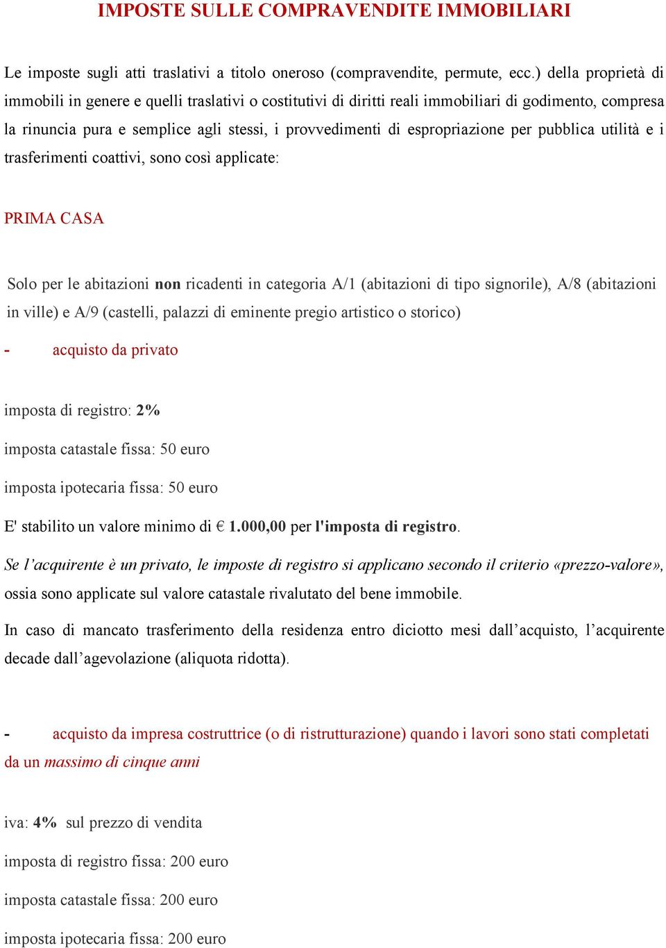 espropriazione per pubblica utilità e i trasferimenti coattivi, sono così applicate: PRIMA CASA Solo per le abitazioni non ricadenti in categoria A/1 (abitazioni di tipo signorile), A/8 (abitazioni