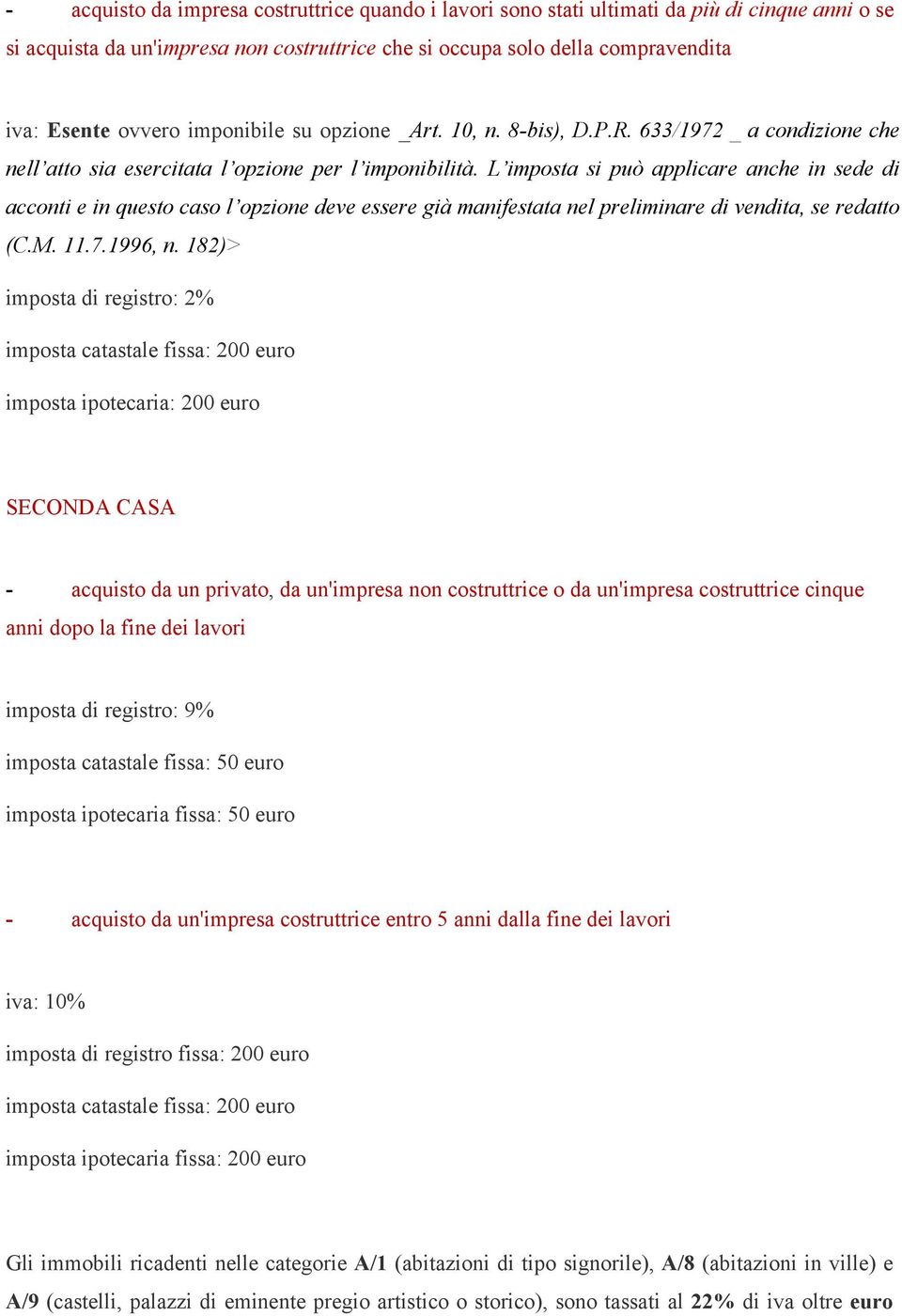 L imposta si può applicare anche in sede di acconti e in questo caso l opzione deve essere già manifestata nel preliminare di vendita, se redatto (C.M. 11.7.1996, n.