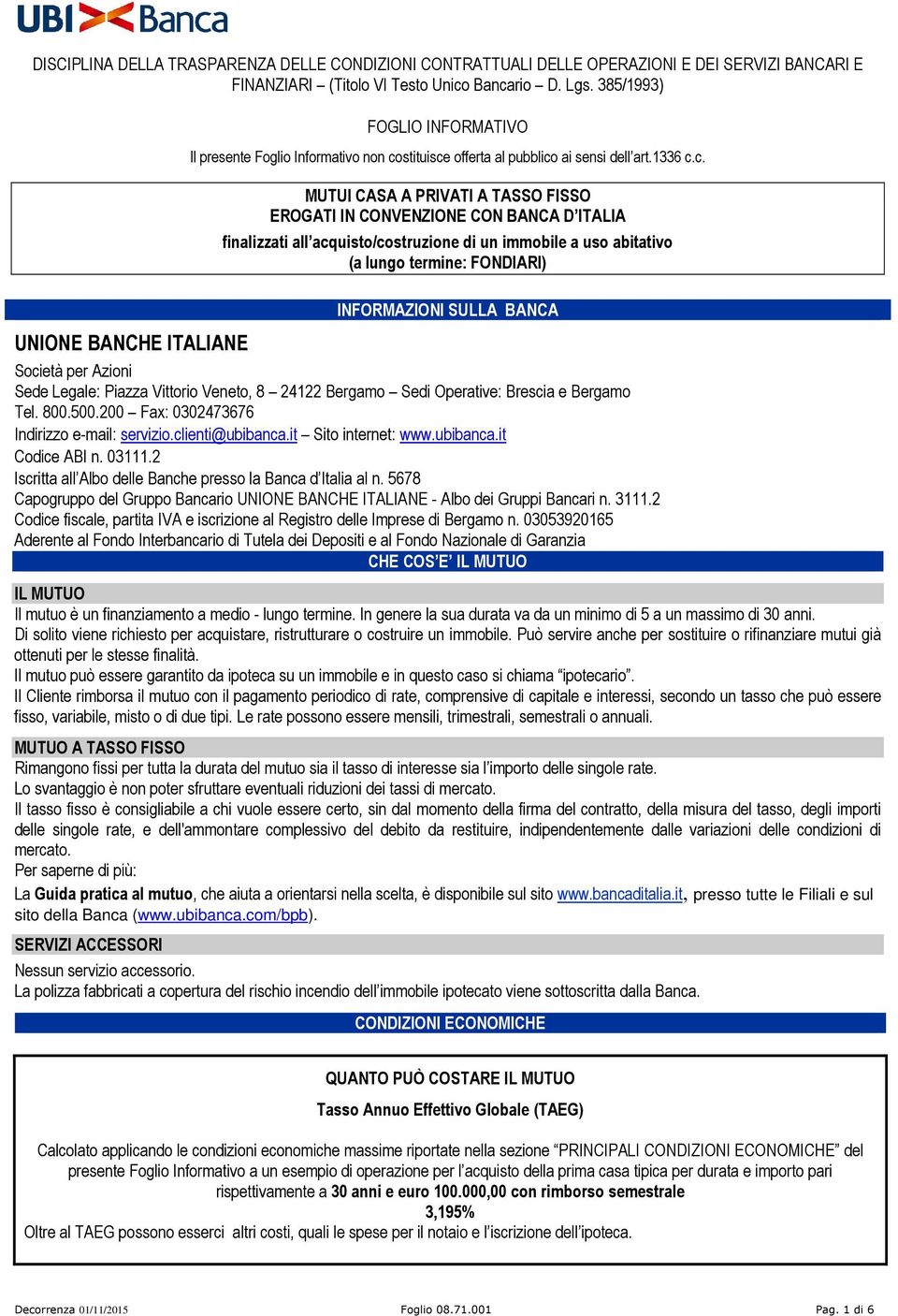 stituisce offerta al pubblico ai sensi dell art.1336 c.c. UNIONE BANCHE ITALIANE INFORMAZIONI SULLA BANCA Società per Azioni Sede Legale: Piazza Vittorio Veneto, 8 24122 Bergamo Sedi Operative: Brescia e Bergamo Tel.