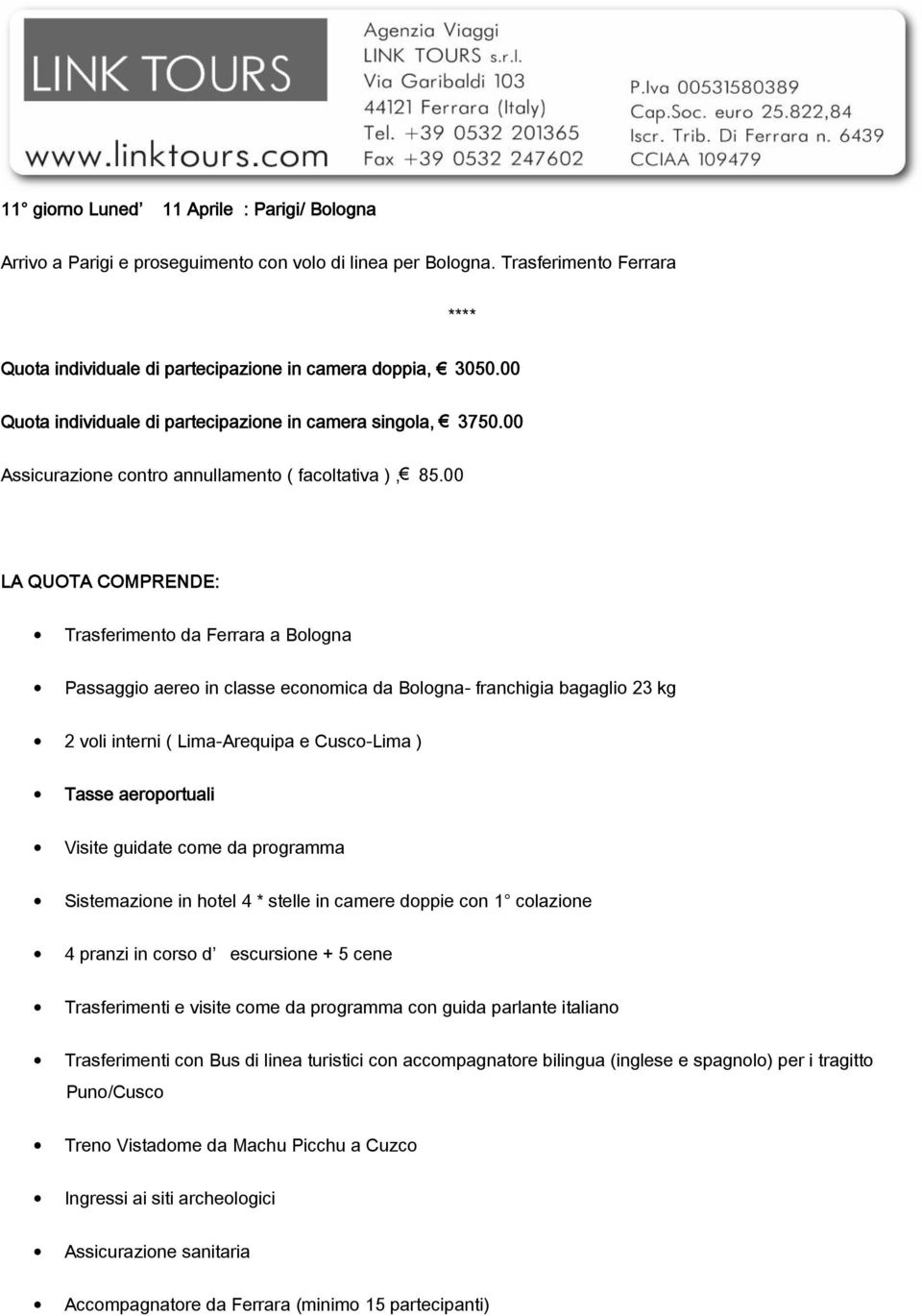 00 LA QUOTA COMPRENDE: Trasferimento da Ferrara a Bologna Passaggio aereo in classe economica da Bologna- franchigia bagaglio 23 kg 2 voli interni ( Lima-Arequipa e Cusco-Lima ) Tasse aeroportuali