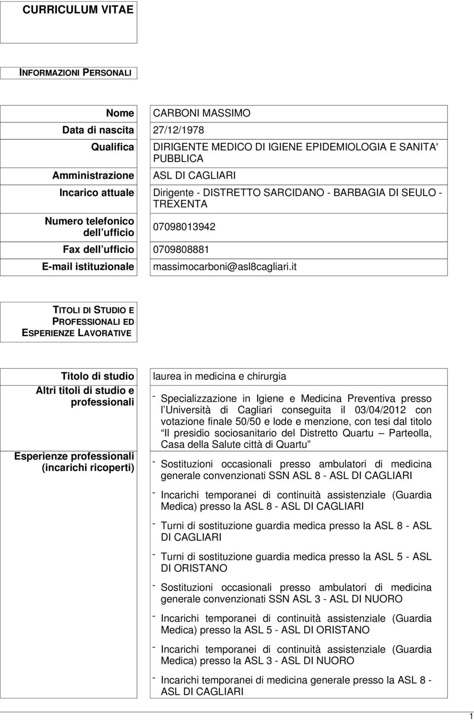 it TITOLI DI STUDIO E PROFESSIONALI ED ESPERIENZE LAVORATIVE Titolo di studio Altri titoli di studio e professionali Esperienze professionali (incarichi ricoperti) laurea in medicina e chirurgia -