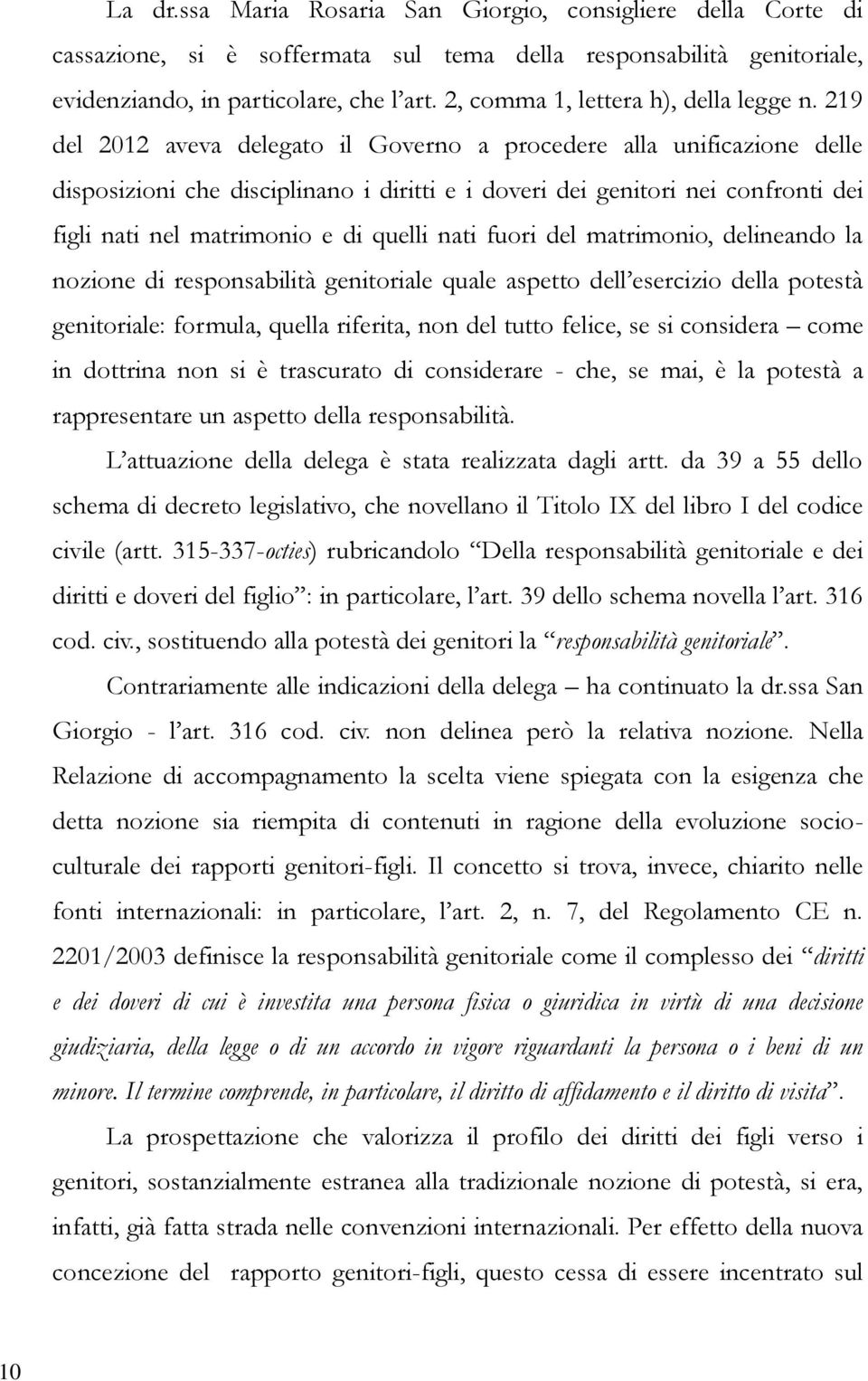 219 del 2012 aveva delegato il Governo a procedere alla unificazione delle disposizioni che disciplinano i diritti e i doveri dei genitori nei confronti dei figli nati nel matrimonio e di quelli nati