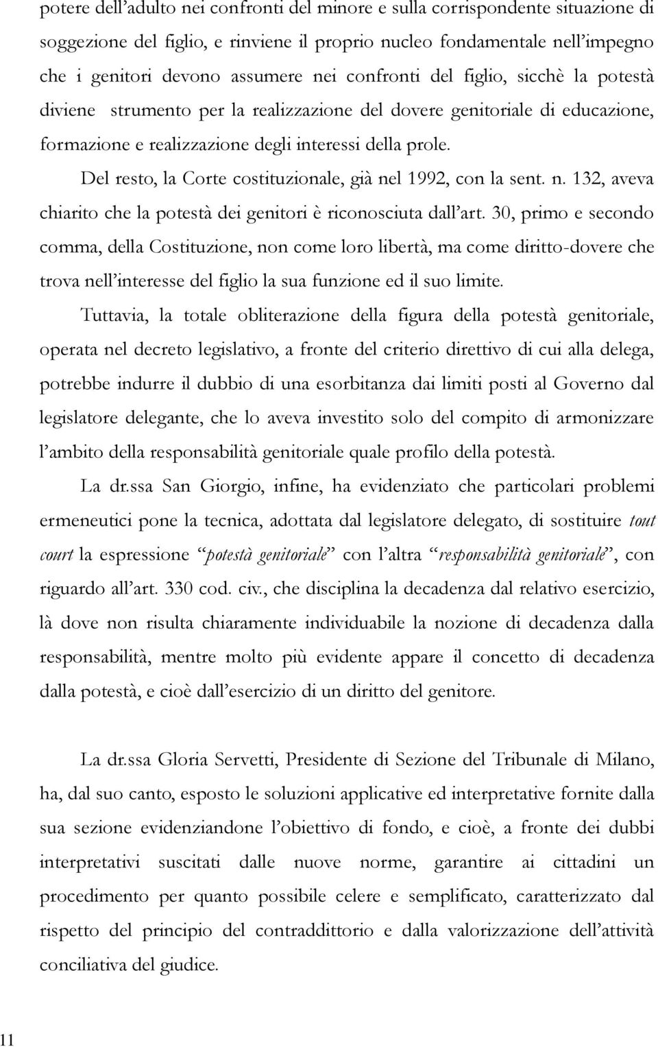 Del resto, la Corte costituzionale, già nel 1992, con la sent. n. 132, aveva chiarito che la potestà dei genitori è riconosciuta dall art.