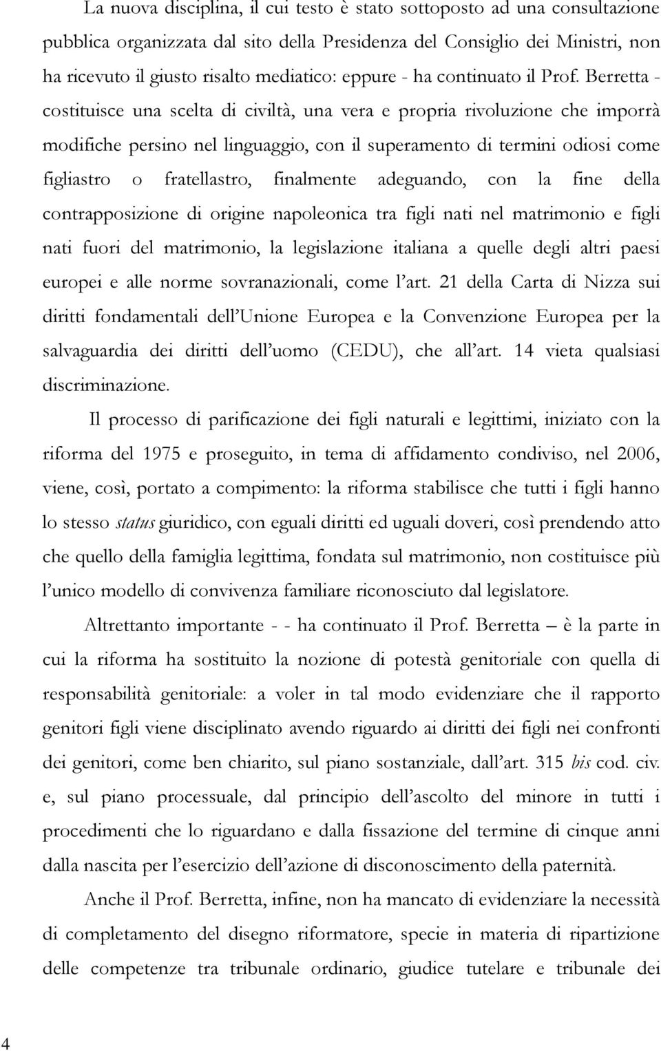 Berretta - costituisce una scelta di civiltà, una vera e propria rivoluzione che imporrà modifiche persino nel linguaggio, con il superamento di termini odiosi come figliastro o fratellastro,