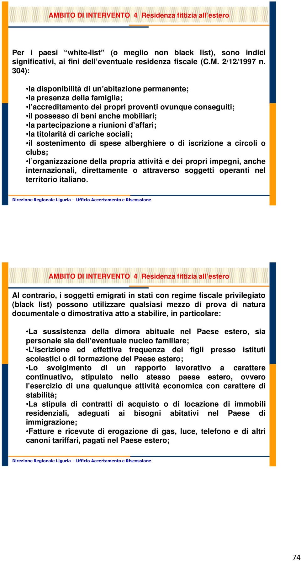 riunioni d affari; la titolarità di cariche sociali; il sostenimento di spese alberghiere o di iscrizione a circoli o clubs; l organizzazione della propria attività e dei propri impegni, anche