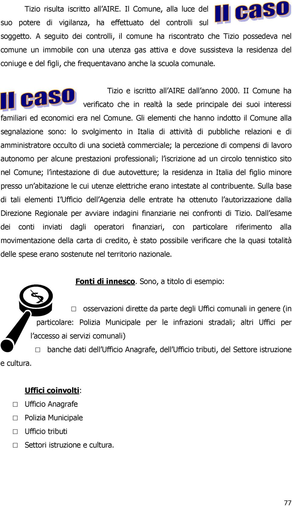 la scuola comunale. Tizio e iscritto all AIRE dall anno 2000. II Comune ha verificato che in realtà la sede principale dei suoi interessi familiari ed economici era nel Comune.