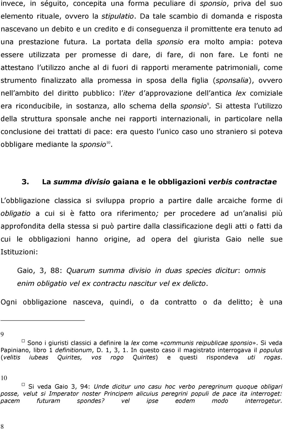 La portata della sponsio era molto ampia: poteva essere utilizzata per promesse di dare, di fare, di non fare.