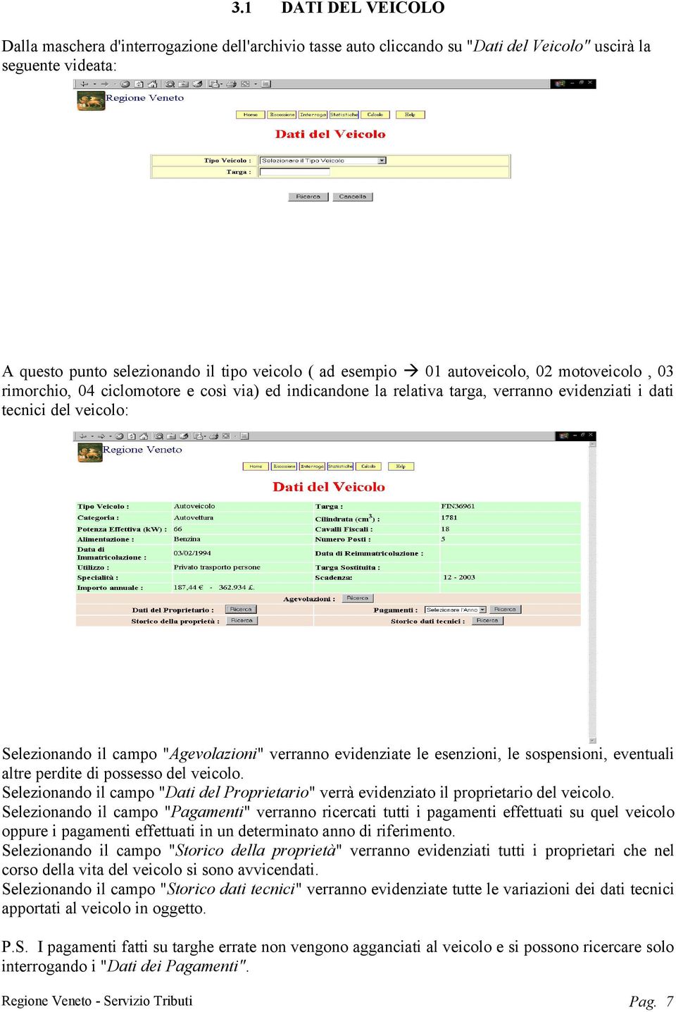 evidenziate le esenzioni, le sospensioni, eventuali altre perdite di possesso del veicolo. Selezionando il campo "Dati del Proprietario" verrà evidenziato il proprietario del veicolo.