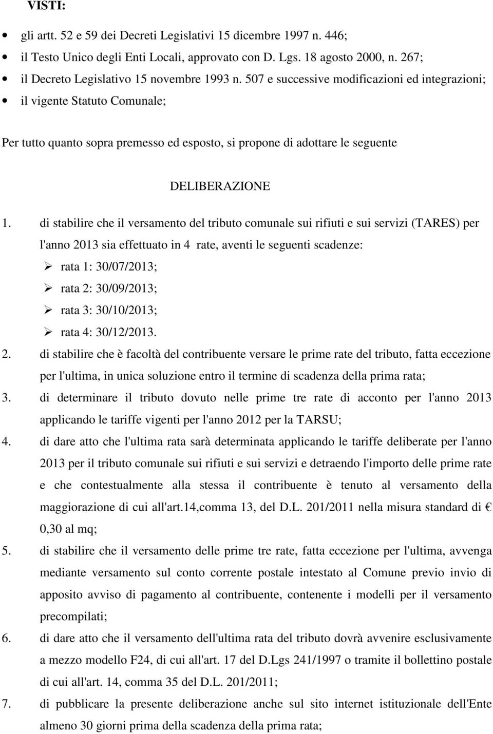 di stabilire che il versamento del tributo comunale sui rifiuti e sui servizi (TARES) per l'anno 2013 sia effettuato in 4 rate, aventi le seguenti scadenze: rata 1: 30/07/2013; rata 2: 30/09/2013;