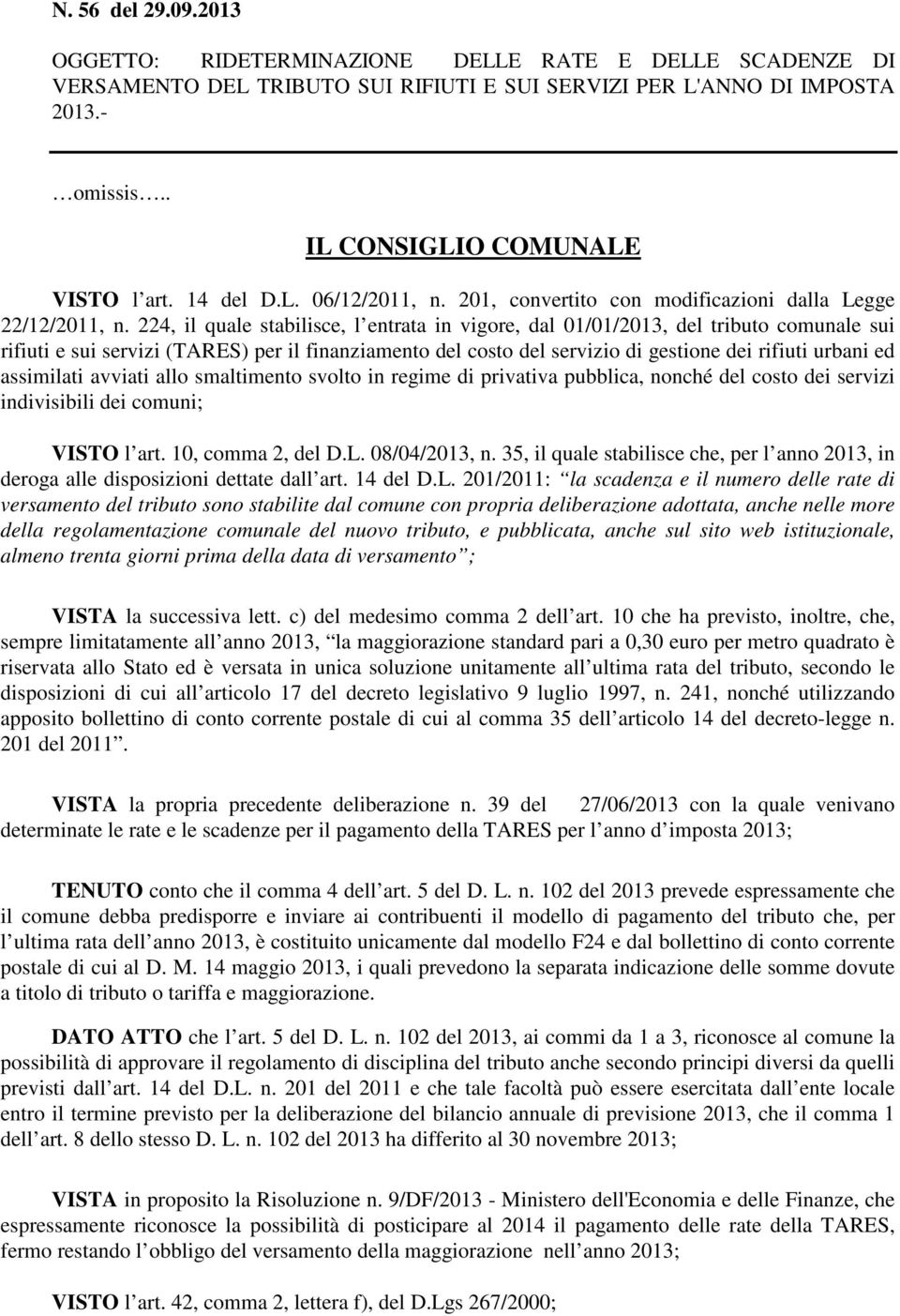 224, il quale stabilisce, l entrata in vigore, dal 01/01/2013, del tributo comunale sui rifiuti e sui servizi (TARES) per il finanziamento del costo del servizio di gestione dei rifiuti urbani ed