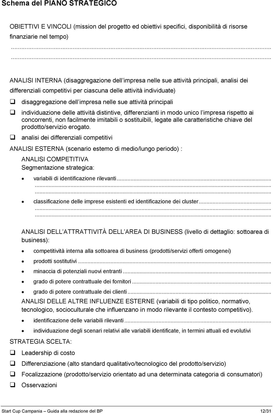 sue attività principali individuazione delle attività distintive, differenzianti in modo unico l impresa rispetto ai concorrenti, non facilmente imitabili o sostituibili, legate alle caratteristiche