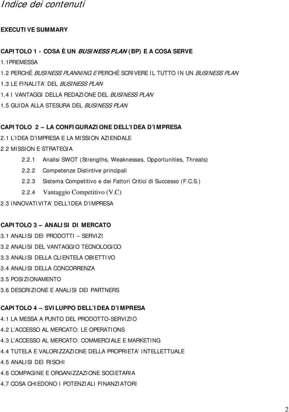 1 L IDEA D IMPRESA E LA MISSION AZIENDALE 2.2 MISSION E STRATEGIA 2.2.1 Analisi SWOT (Strengths, Weaknesses, Opportunities, Threats) 2.2.2 Competenze Distintive principali 2.2.3 Sistema Competitivo e dei Fattori Critici di Successo (F.