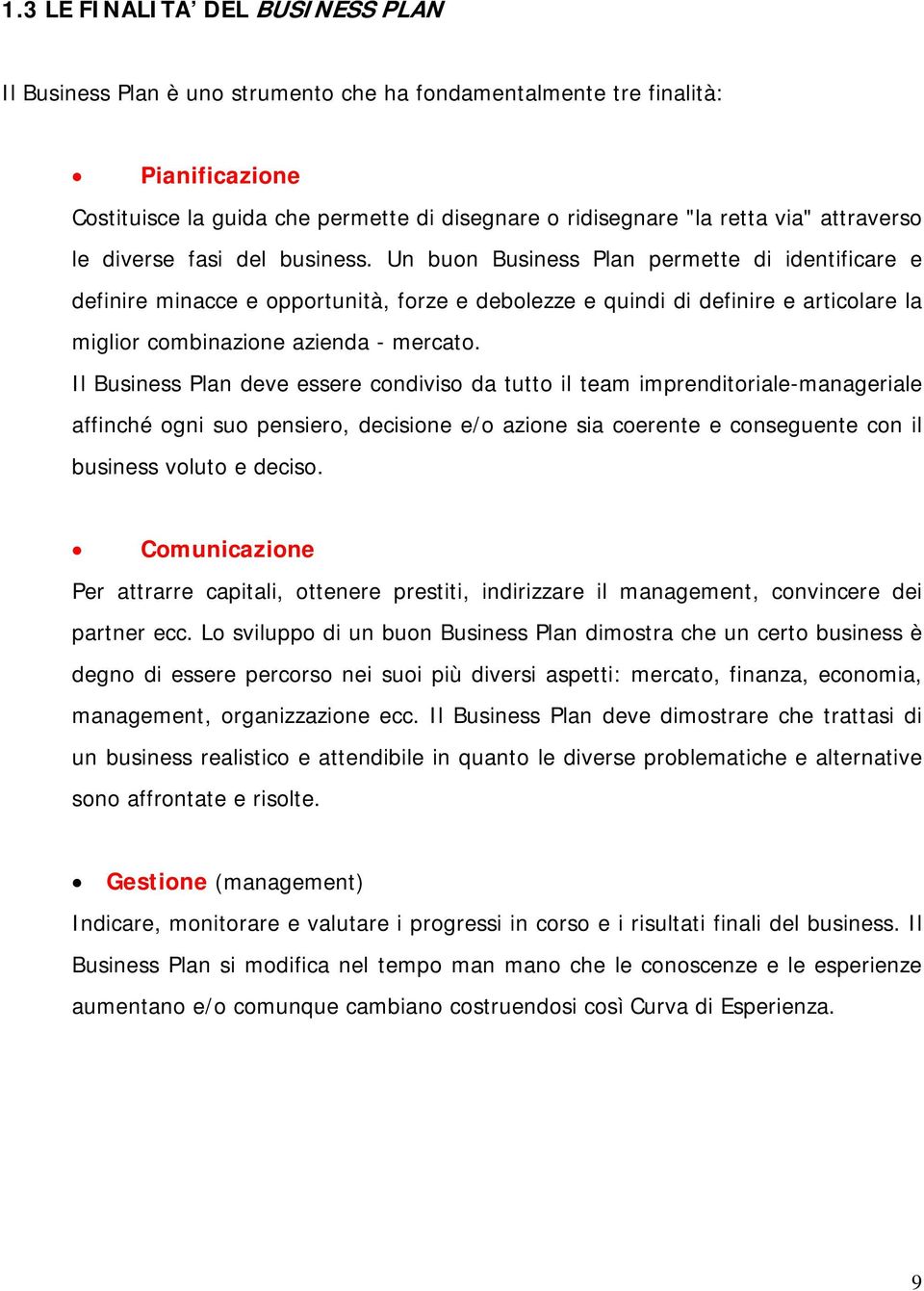 Un buon Business Plan permette di identificare e definire minacce e opportunità, forze e debolezze e quindi di definire e articolare la miglior combinazione azienda - mercato.