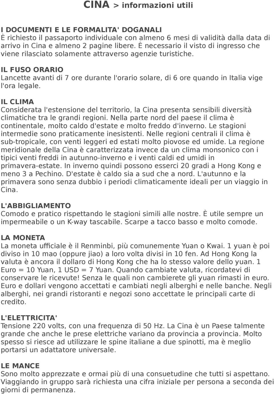 IL FUSO ORARIO Lancette avanti di 7 ore durante l'orario solare, di 6 ore quando in Italia vige l'ora legale.