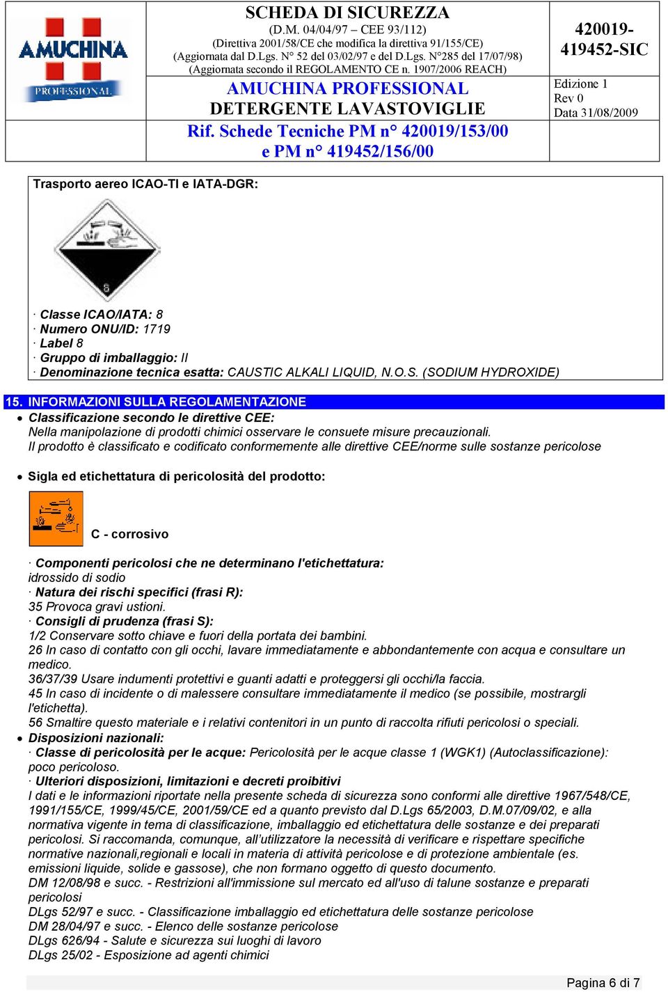 Il prodotto è classificato e codificato conformemente alle direttive CEE/norme sulle sostanze pericolose Sigla ed etichettatura di pericolosità del prodotto: C - corrosivo Componenti pericolosi che