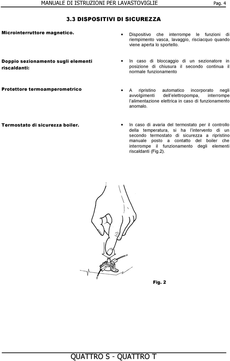 Doppio sezionamento sugli elementi riscaldanti: In caso di bloccaggio di un sezionatore in posizione di chiusura il secondo continua il normale funzionamento Protettore termoamperometrico A