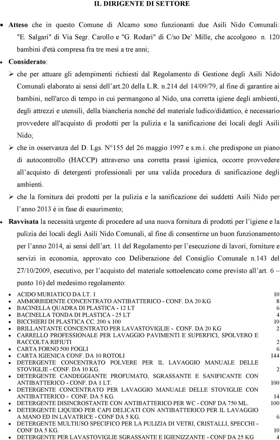 R. n.214 del 14/09/79, al fine di garantire ai bambini, nell'arco di tempo in cui permangono al Nido, una corretta igiene degli ambienti, degli attrezzi e utensili, della biancheria nonché del