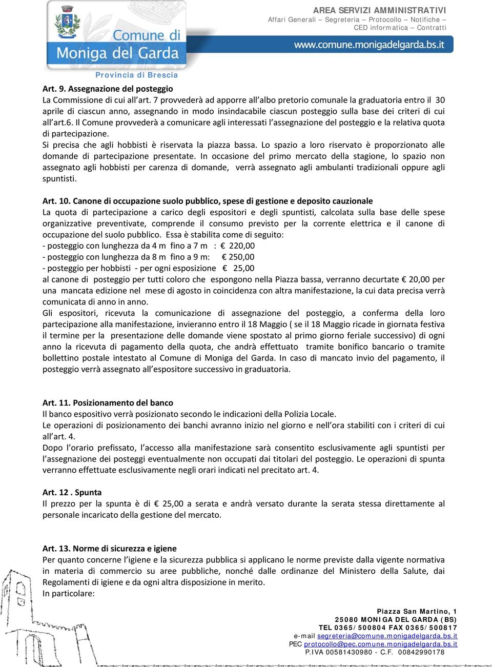 Il Comune provvederà a comunicare agli interessati l assegnazione del posteggio e la relativa quota di partecipazione. Si precisa che agli hobbisti è riservata la piazza bassa.