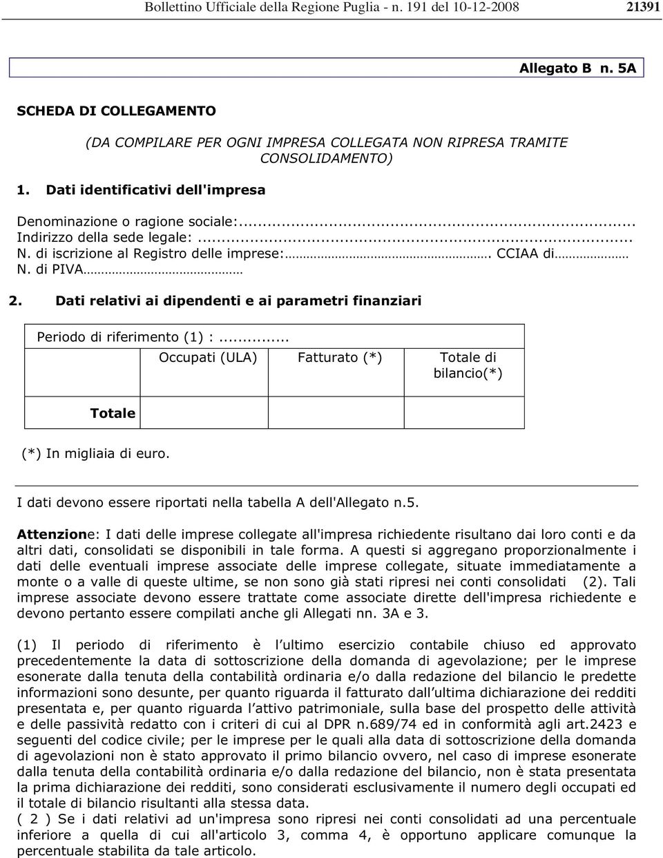 .. Occupati (ULA) Fatturato (*) Totale di bilancio(*) Totale I dati devono essere riportati nella tabella A dell'allegato n.5.