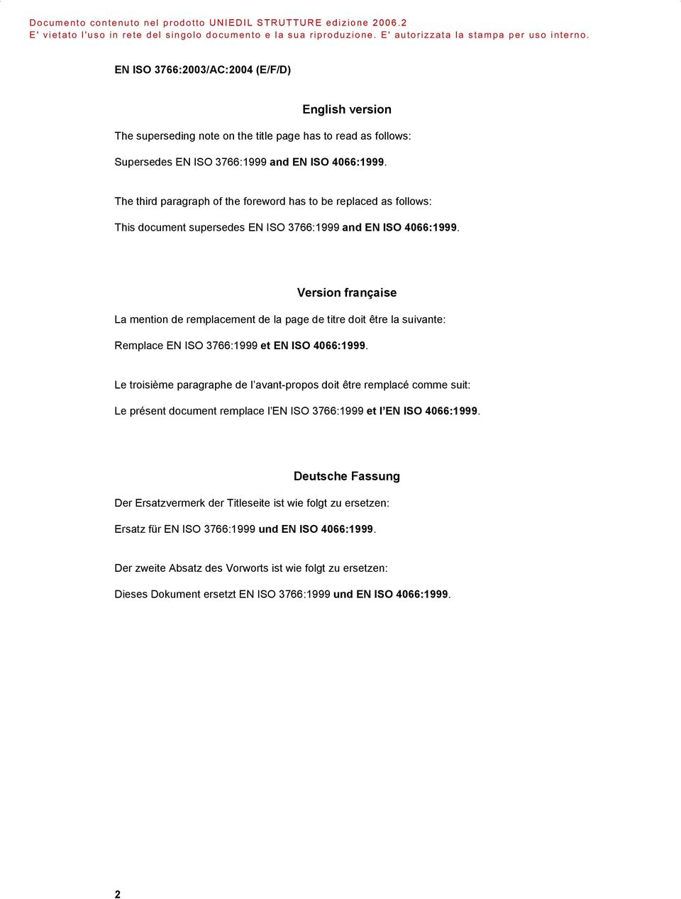 Version française La mention de remplacement de la page de titre doit être la suivante: Remplace EN ISO 3766:1999 et EN ISO 4066:1999.