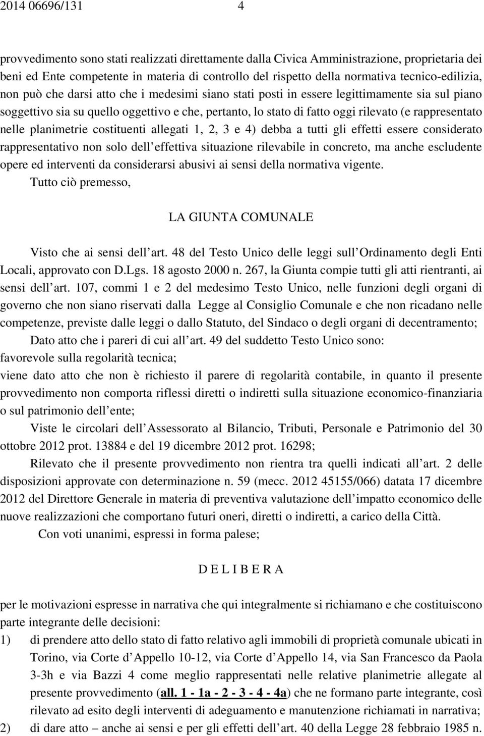 rappresentato nelle planimetrie costituenti allegati 1, 2, 3 e 4) debba a tutti gli effetti essere considerato rappresentativo non solo dell effettiva situazione rilevabile in concreto, ma anche