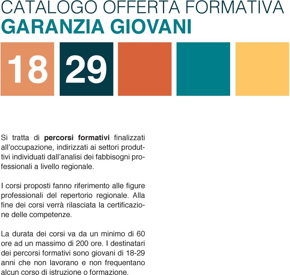 I corsi proposti fanno riferimento alle figure professionali del repertorio regionale.