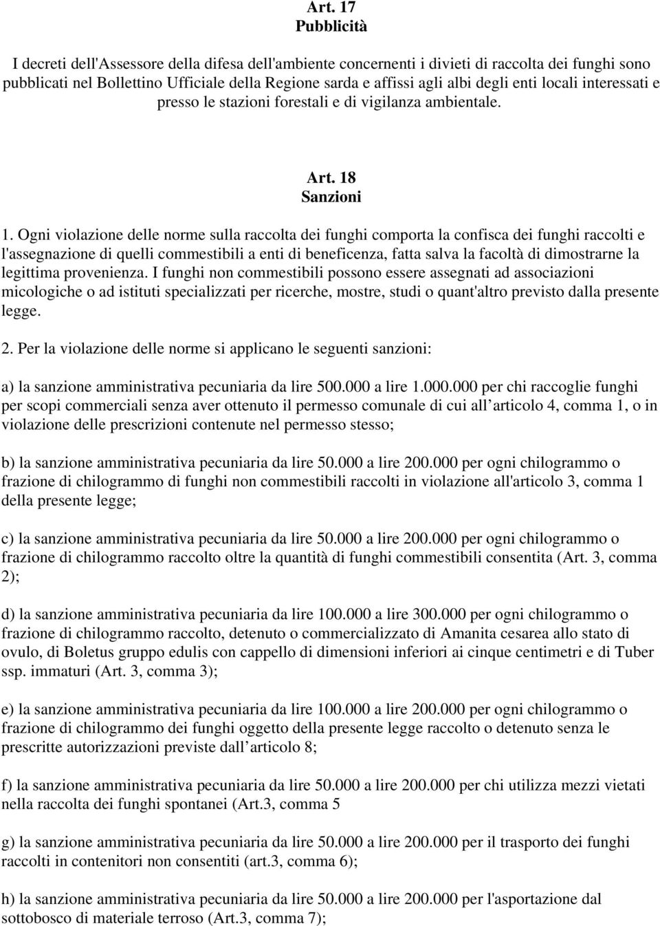 Ogni violazione delle norme sulla raccolta dei funghi comporta la confisca dei funghi raccolti e l'assegnazione di quelli commestibili a enti di beneficenza, fatta salva la facoltà di dimostrarne la