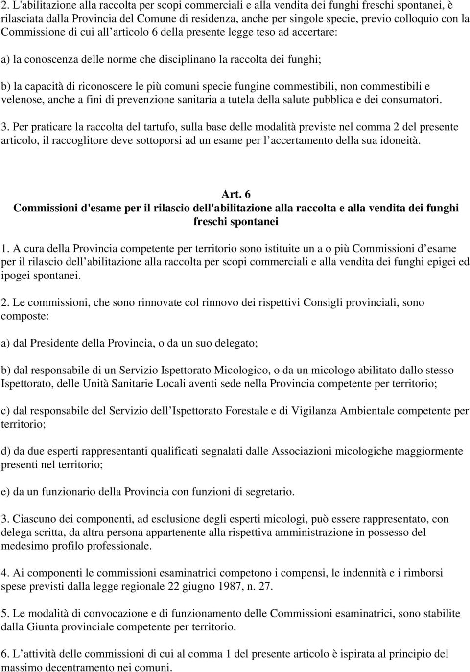 fungine commestibili, non commestibili e velenose, anche a fini di prevenzione sanitaria a tutela della salute pubblica e dei consumatori. 3.